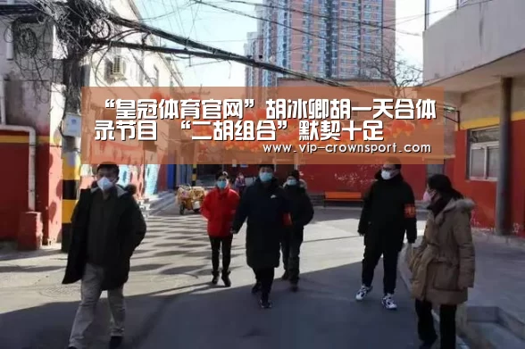 “皇冠体育官网”胡冰卿胡一天合体录节目 “二胡组合”默契十足(图1) 皇冠体育官网