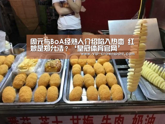 周元与BoA经熟人介绍陷入热恋 红娘是郑允浩?‘皇冠体育官网’(图3) 皇冠体育