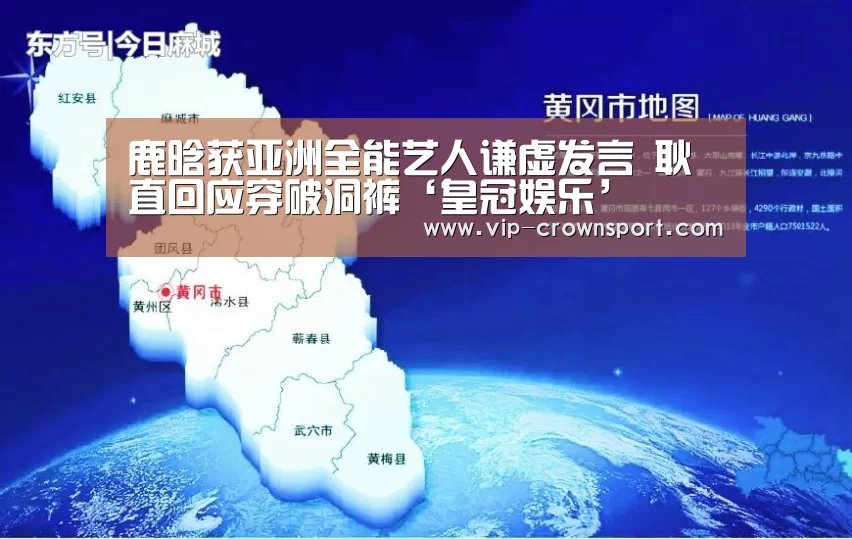 鹿晗获亚洲全能艺人谦虚发言 耿直回应穿破洞裤‘皇冠娱乐’(图2) 皇冠体育app